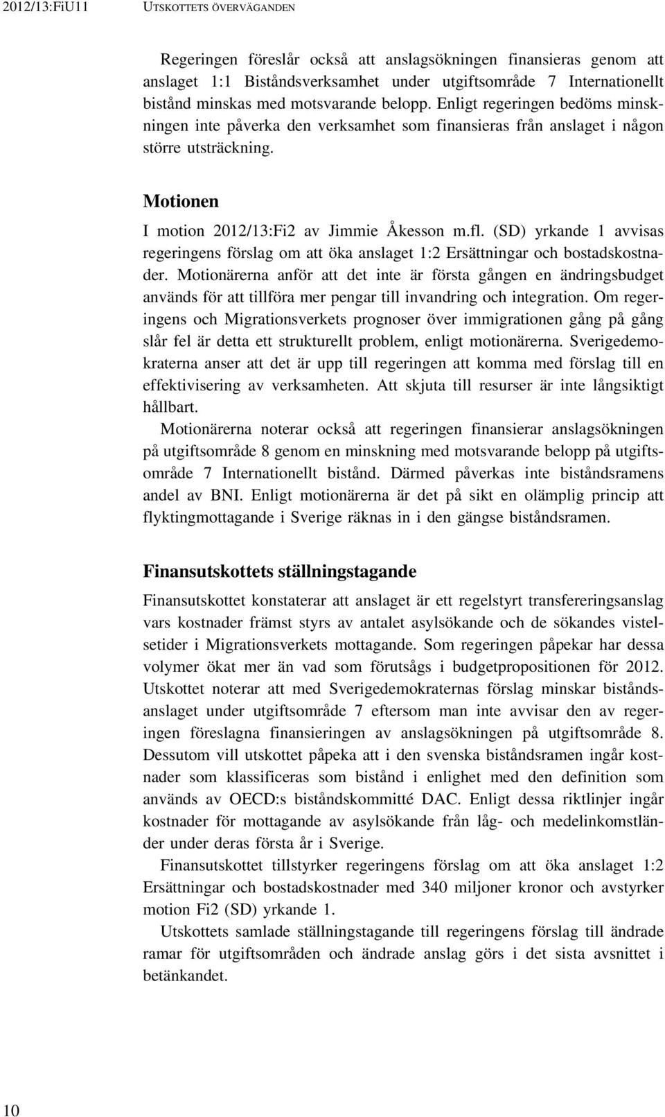 (SD) yrkande 1 avvisas regeringens förslag om att öka anslaget 1:2 Ersättningar och bostadskostnader.