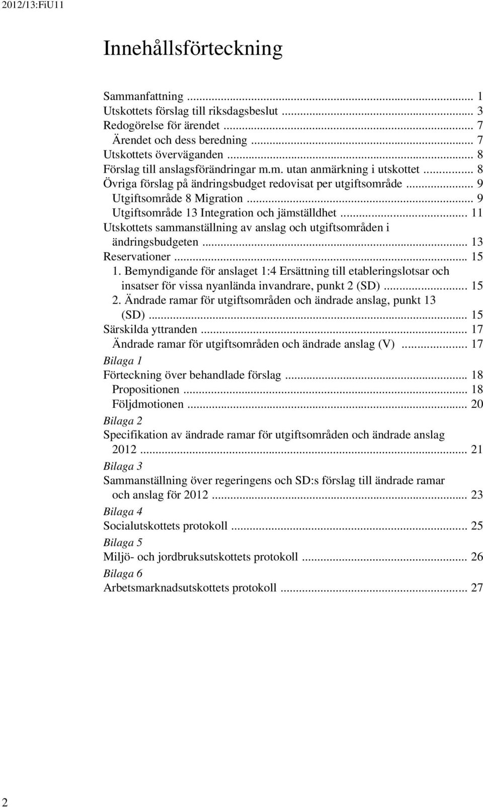 .. 9 Utgiftsområde 13 Integration och jämställdhet... 11 Utskottets sammanställning av anslag och utgiftsområden i ändringsbudgeten... 13 Reservationer... 15 1.