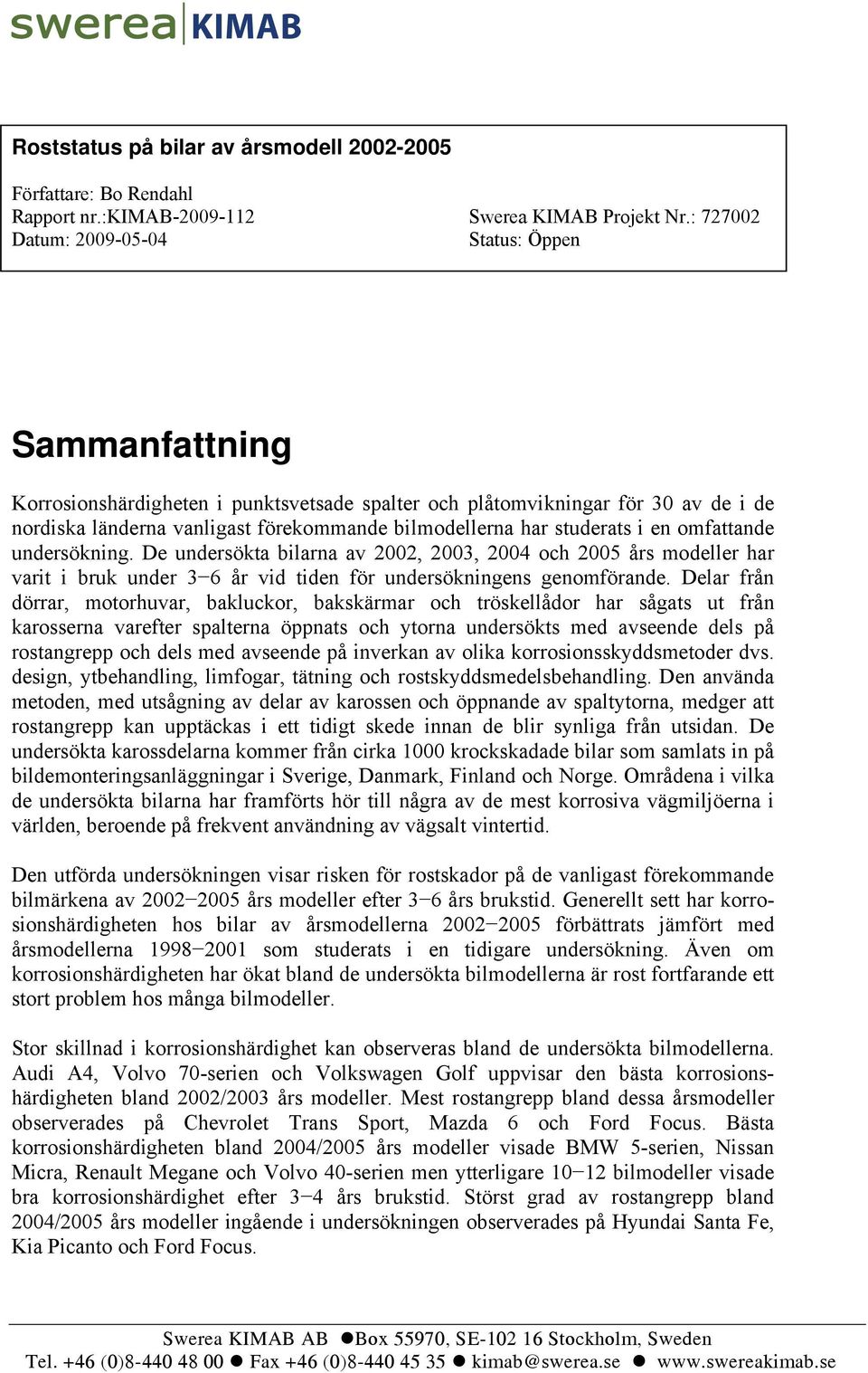 studerats i en omfattande undersökning. De undersökta bilarna av 2002, 2003, 2004 och 2005 års modeller har varit i bruk under 3 6 år vid tiden för undersökningens genomförande.