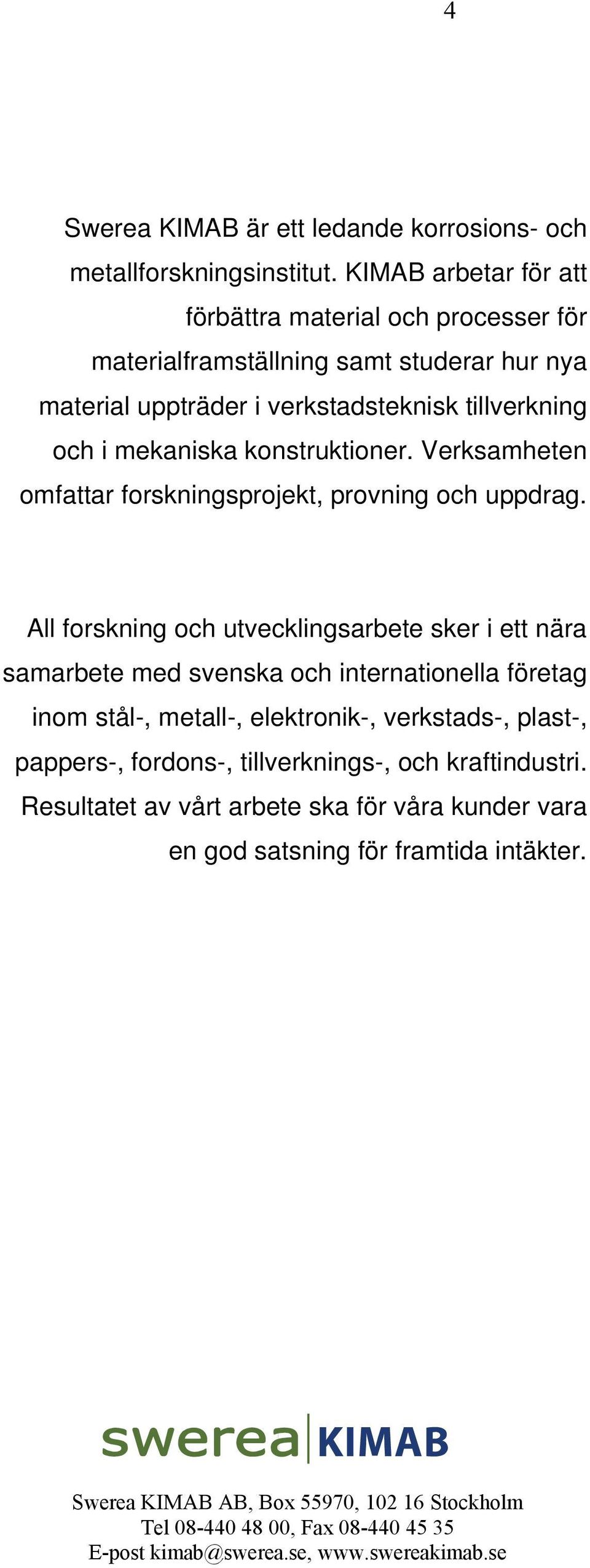 Verksamheten omfattar forskningsprojekt, provning och uppdrag.