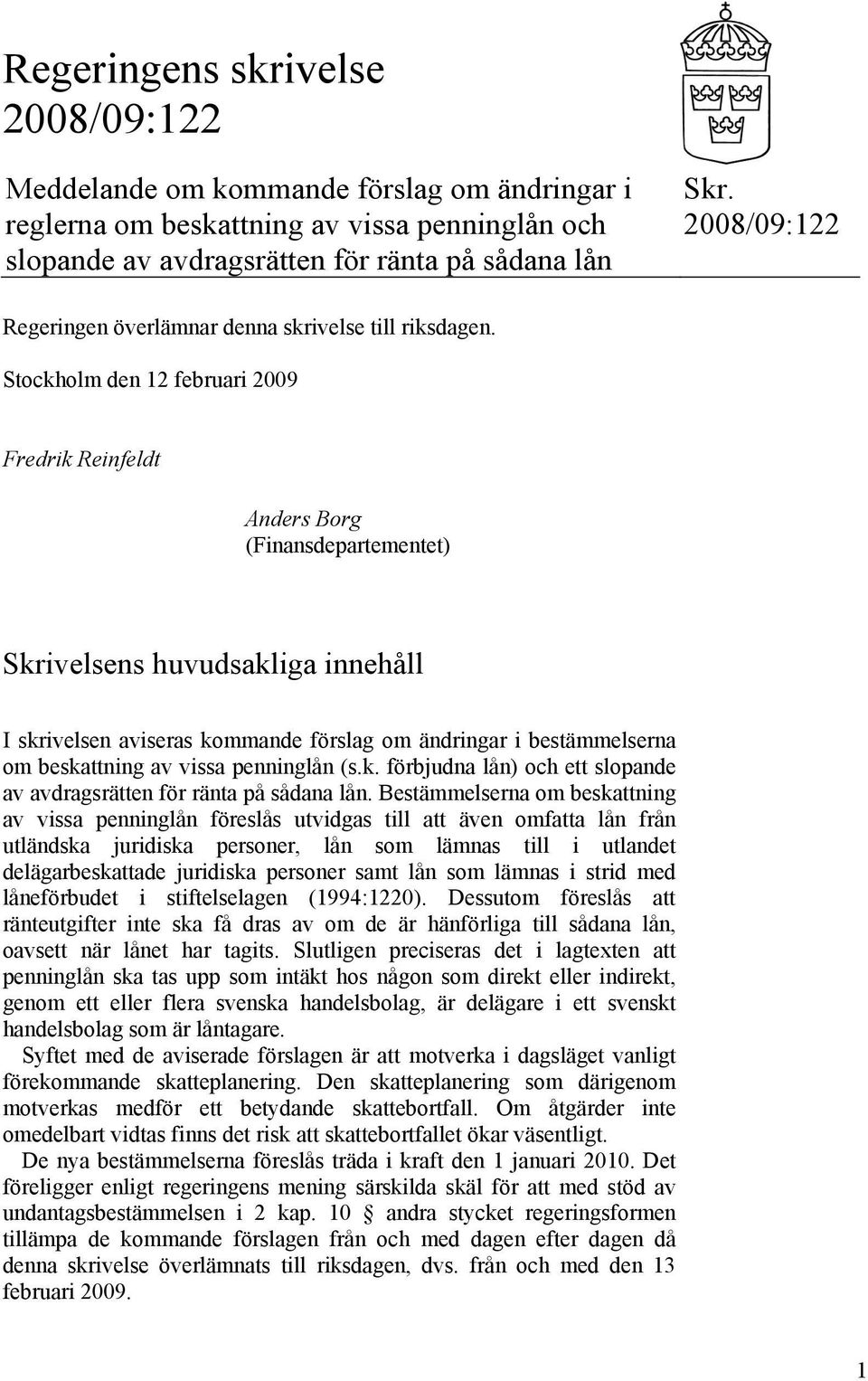 Stockholm den 12 februari 2009 Fredrik Reinfeldt Anders Borg (Finansdepartementet) Skrivelsens huvudsakliga innehåll I skrivelsen aviseras kommande förslag om ändringar i bestämmelserna om