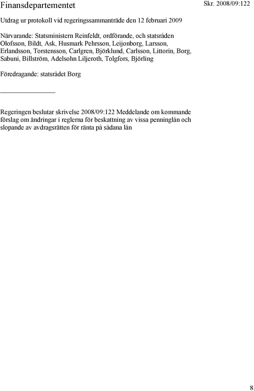 Borg, Sabuni, Billström, Adelsohn Liljeroth, Tolgfors, Björling Föredragande: statsrådet Borg Regeringen beslutar skrivelse 2008/09:122