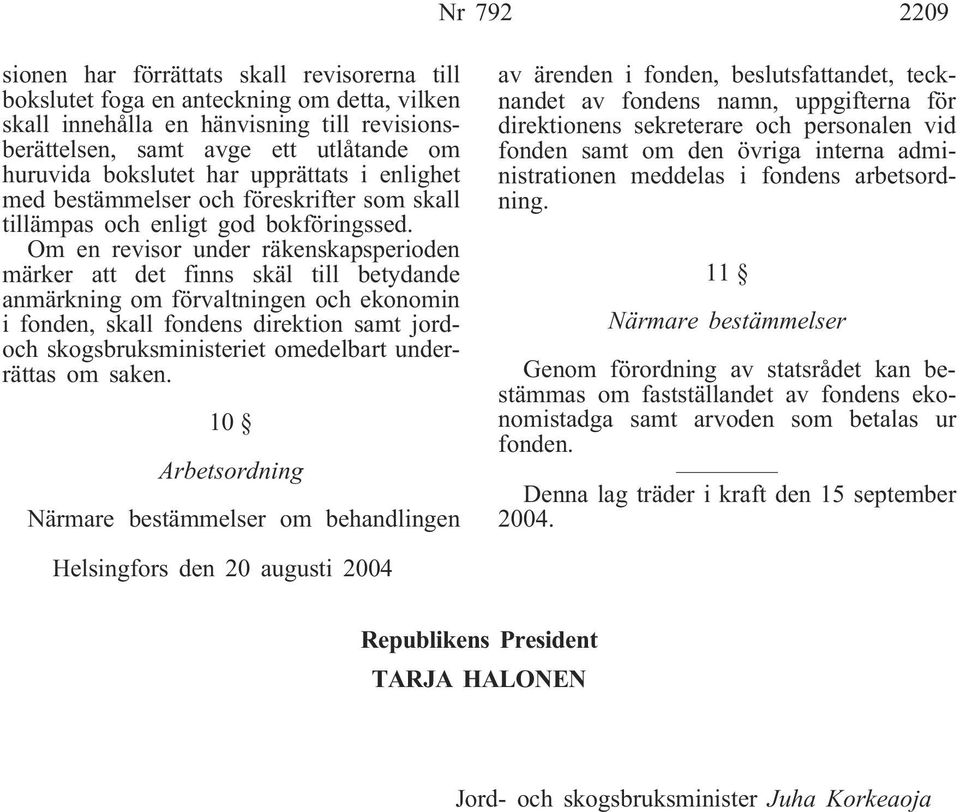Om en revisor under räkenskapsperioden märker att det finns skäl till betydande anmärkning om förvaltningen och ekonomin i fonden, skall fondens direktion samt jordoch skogsbruksministeriet