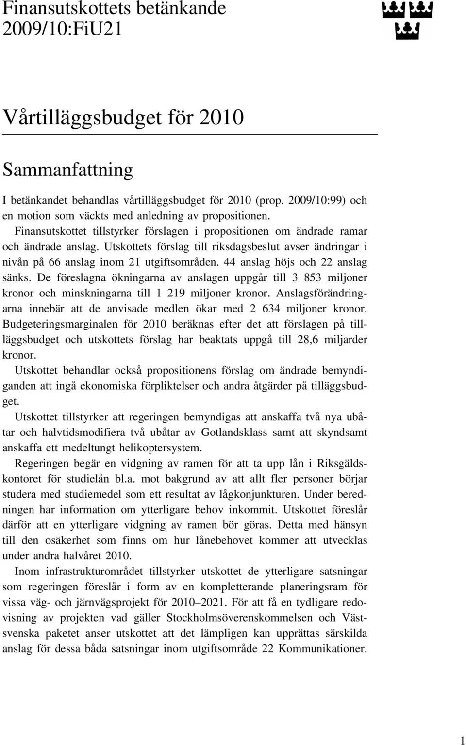 Utskottets förslag till riksdagsbeslut avser ändringar i nivån på 66 anslag inom 21 utgiftsområden. 44 anslag höjs och 22 anslag sänks.