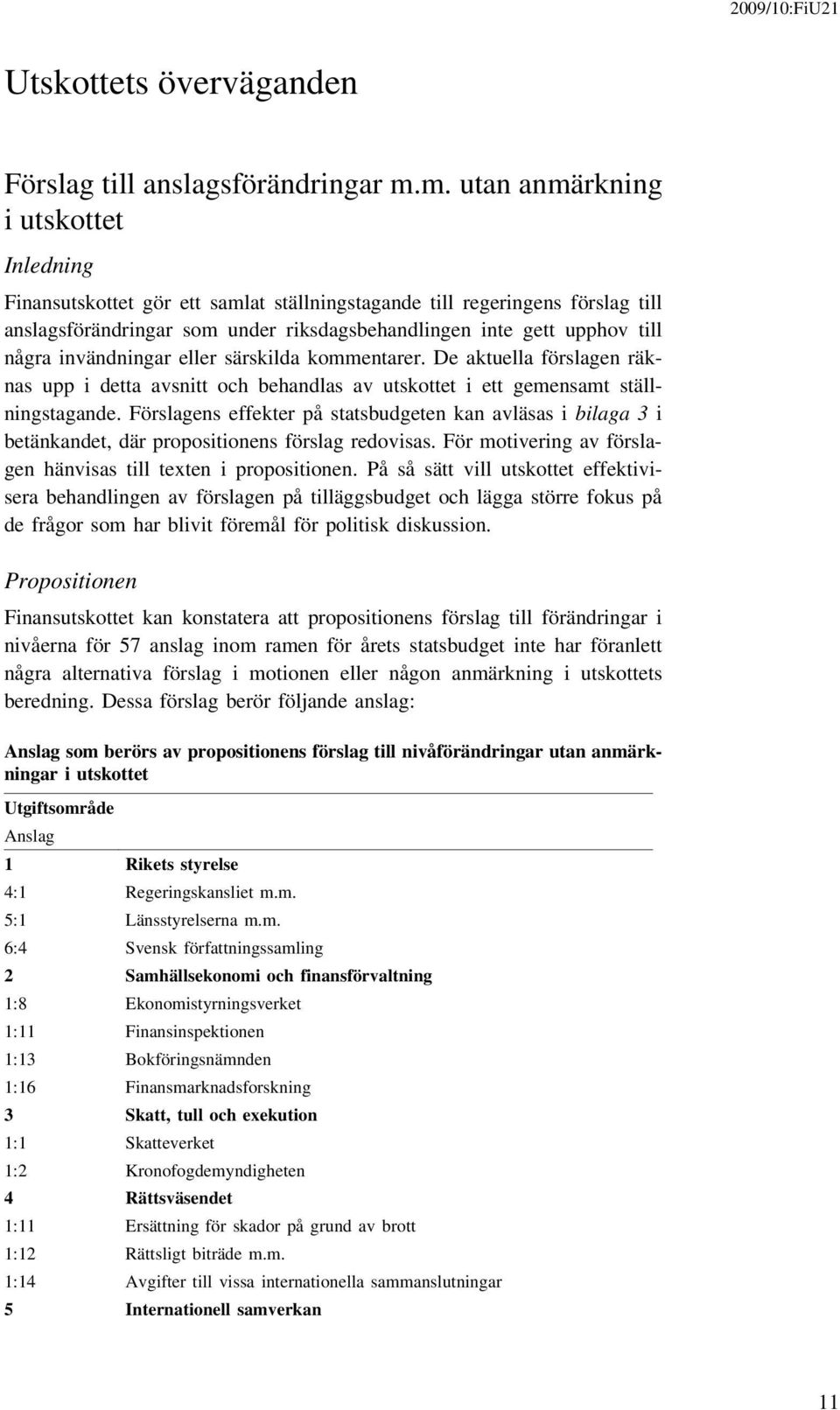 invändningar eller särskilda kommentarer. De aktuella förslagen räknas upp i detta avsnitt och behandlas av utskottet i ett gemensamt ställningstagande.