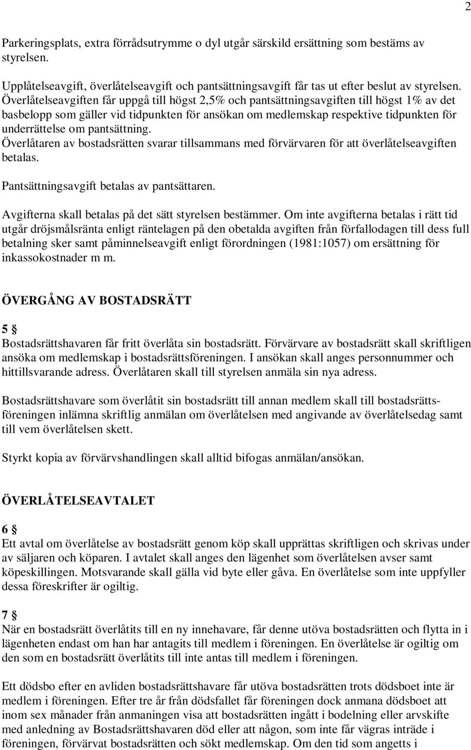 pantsättning. Överlåtaren av bostadsrätten svarar tillsammans med förvärvaren för att överlåtelseavgiften betalas. Pantsättningsavgift betalas av pantsättaren.