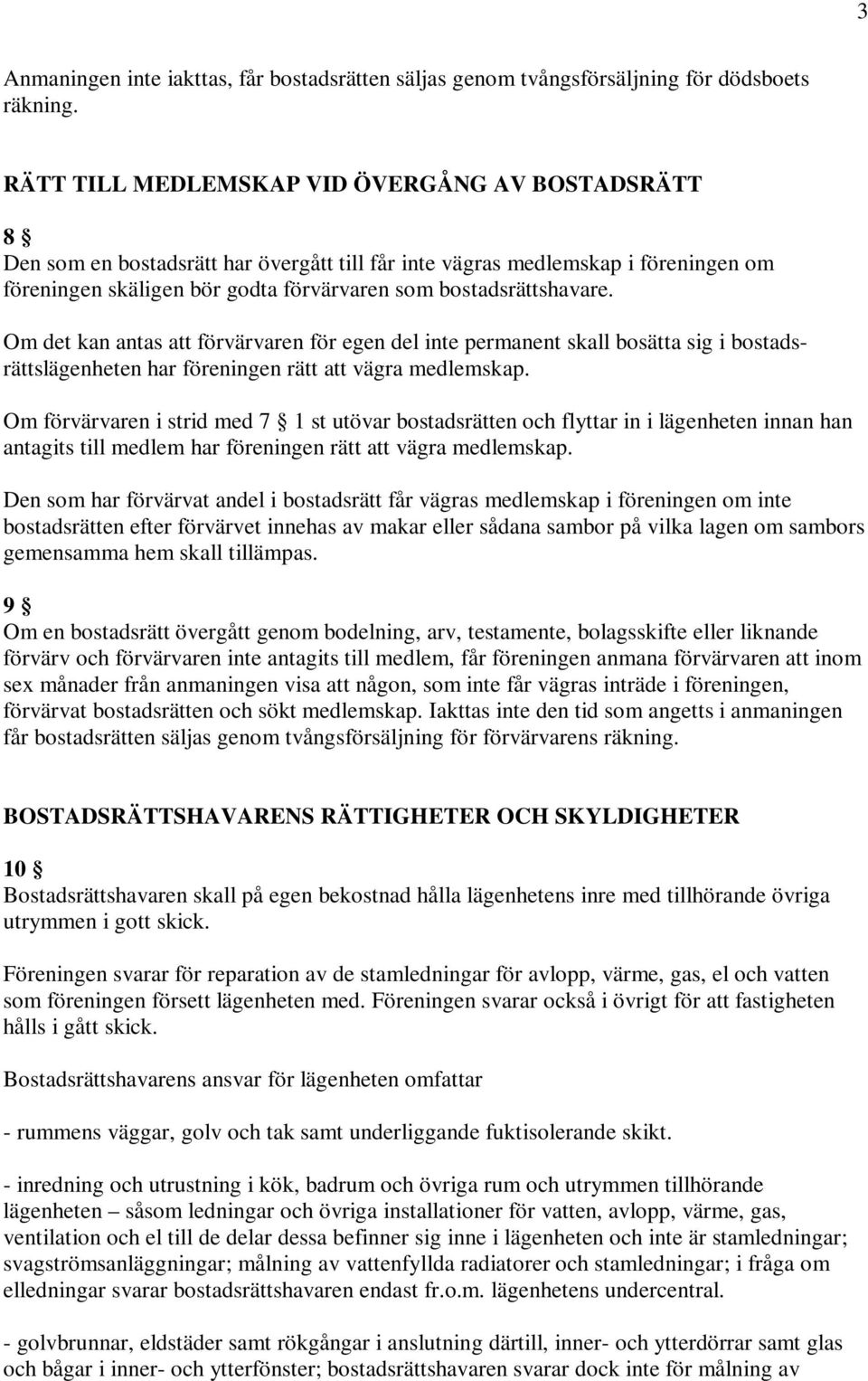 Om det kan antas att förvärvaren för egen del inte permanent skall bosätta sig i bostadsrättslägenheten har föreningen rätt att vägra medlemskap.