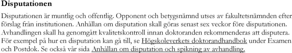 Anhållan om disputation skall göras senast sex veckor före disputationen.