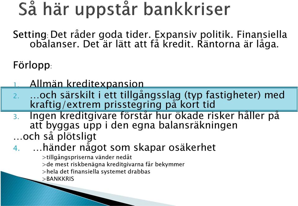 Ingen kreditgivare förstår hur ökade risker håller på att byggas upp i den egna balansräkningen och så plötsligt 4.