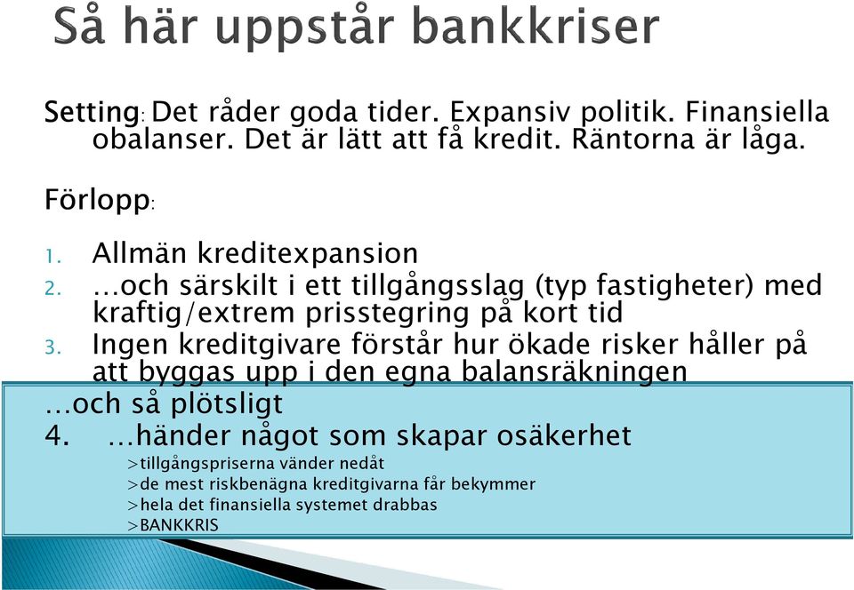 Ingen kreditgivare förstår hur ökade risker håller på att byggas upp i den egna balansräkningen och så plötsligt 4.