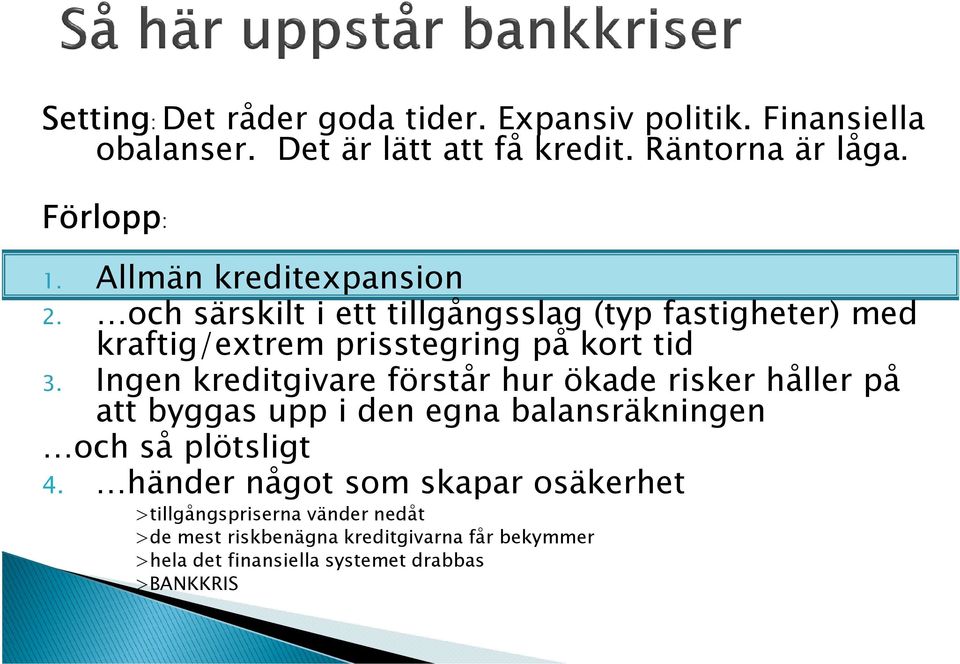 Ingen kreditgivare förstår hur ökade risker håller på att byggas upp i den egna balansräkningen och så plötsligt 4.