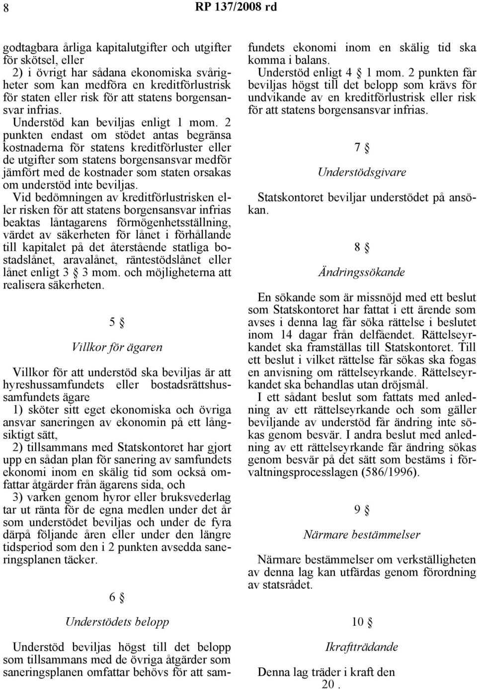 2 punkten endast om stödet antas begränsa kostnaderna för statens kreditförluster eller de utgifter som statens borgensansvar medför jämfört med de kostnader som staten orsakas om understöd inte