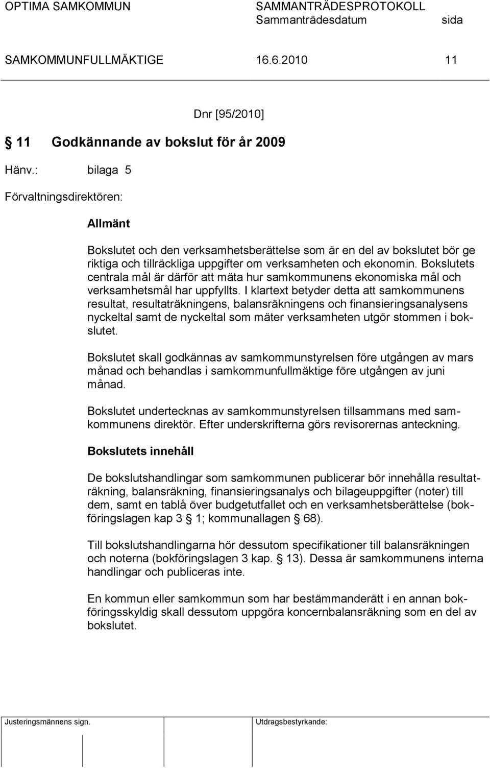 Bokslutets centrala mål är därför att mäta hur samkommunens ekonomiska mål och verksamhetsmål har uppfyllts.