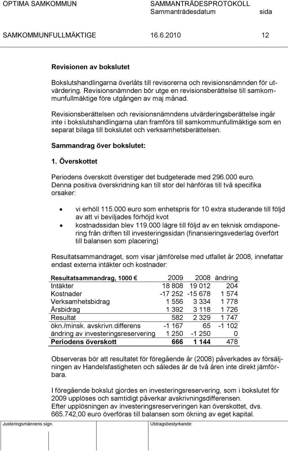 Revisionsberättelsen och revisionsnämndens utvärderingsberättelse ingår inte i bokslutshandlingarna utan framförs till samkommunfullmäktige som en separat bilaga till bokslutet och