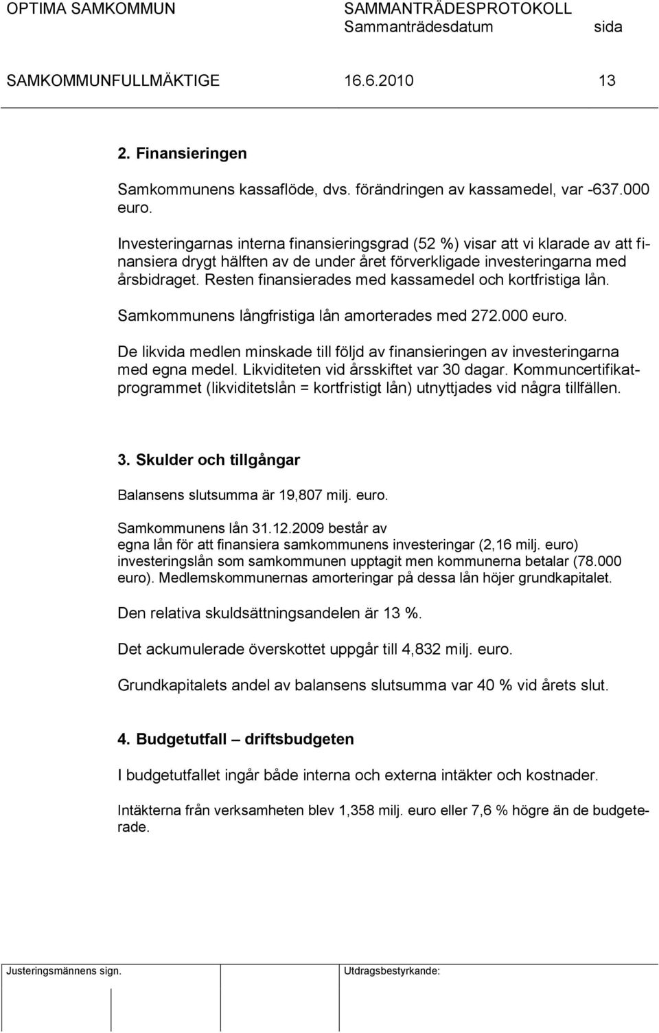 Resten finansierades med kassamedel och kortfristiga lån. Samkommunens långfristiga lån amorterades med 272.000 euro.