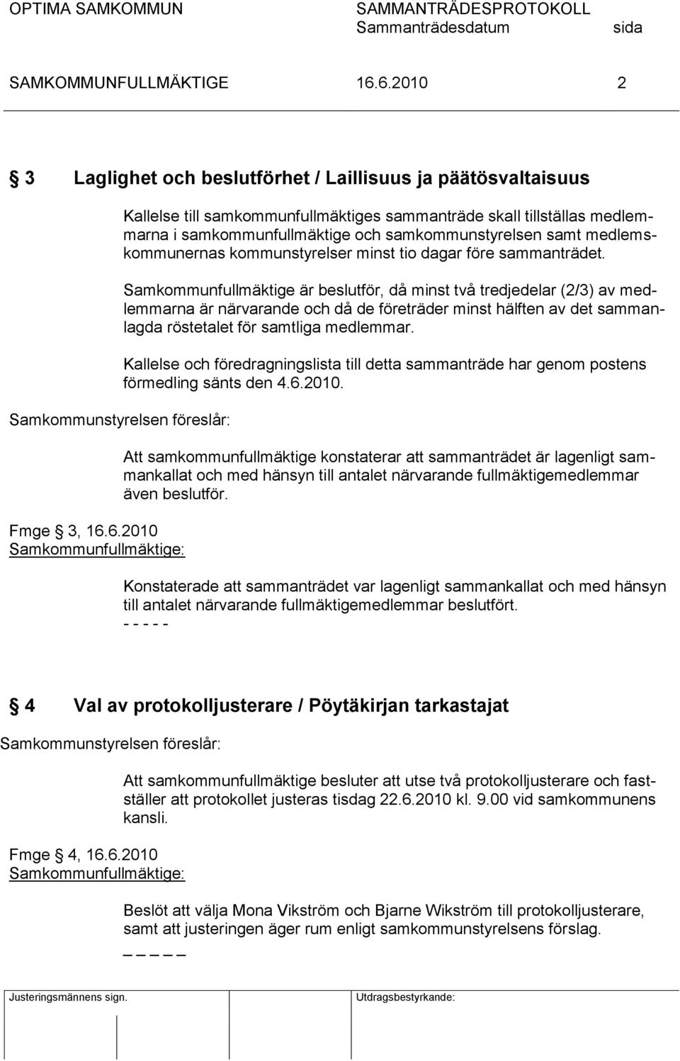 Samkommunfullmäktige är beslutför, då minst två tredjedelar (2/3) av medlemmarna är närvarande och då de företräder minst hälften av det sammanlagda röstetalet för samtliga medlemmar.