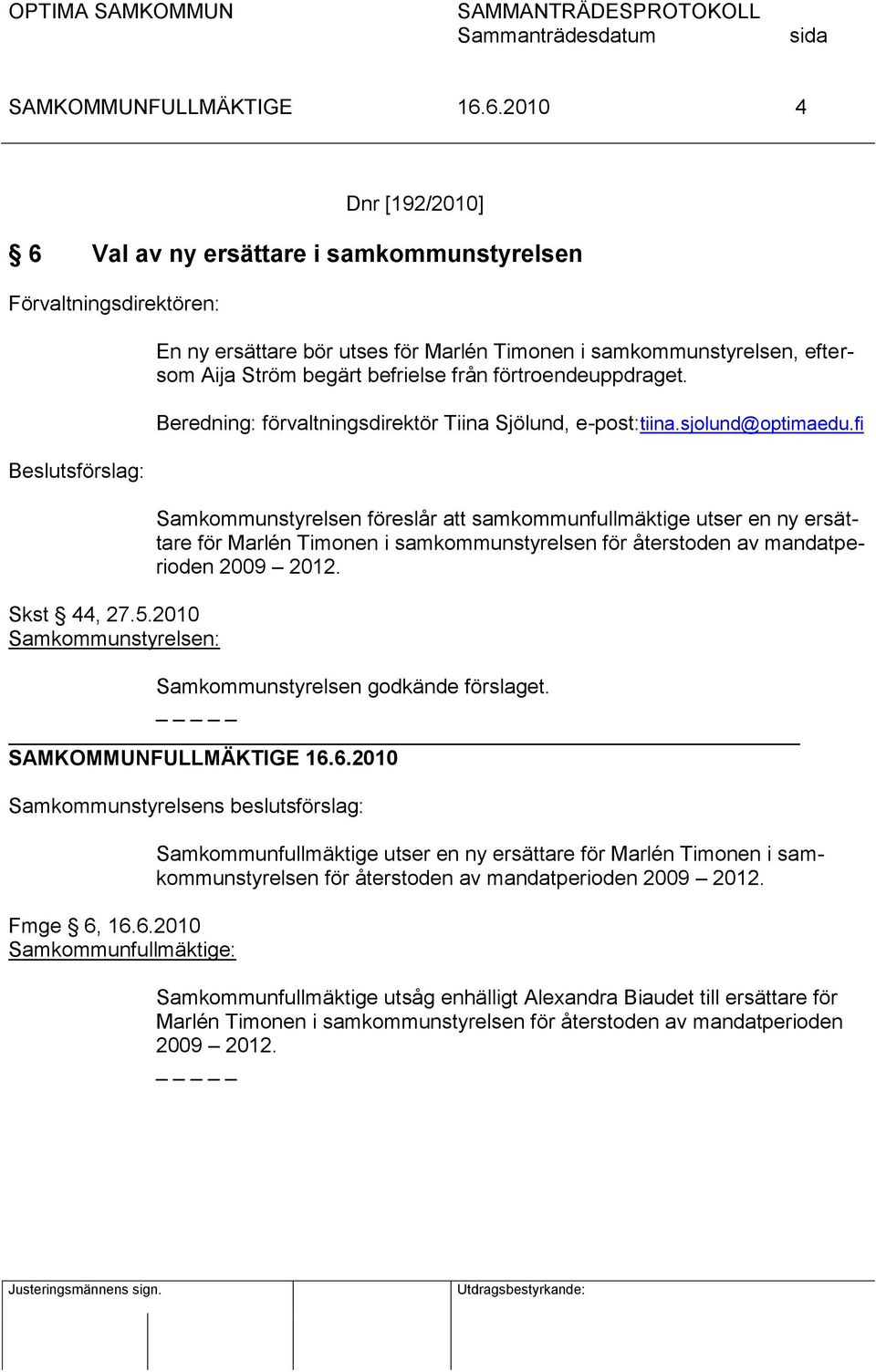 Beredning: förvaltningsdirektör Tiina Sjölund, e-post:tiina.sjolund@optimaedu.
