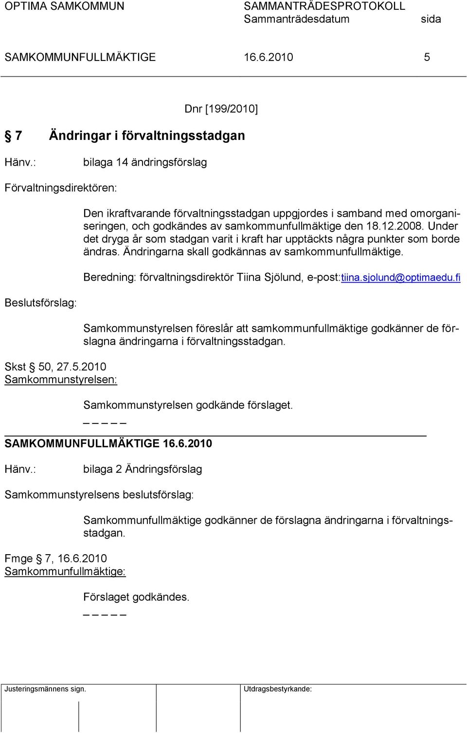 Beredning: förvaltningsdirektör Tiina Sjölund, e-post:tiina.sjolund@optimaedu.fi Samkommunstyrelsen föreslår att samkommunfullmäktige godkänner de förslagna ändringarna i förvaltningsstadgan.