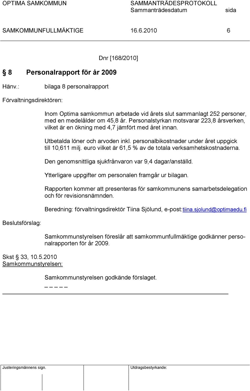 Personalstyrkan motsvarar 223,8 årsverken, vilket är en ökning med 4,7 jämfört med året innan. Utbetalda löner och arvoden inkl. personalbikostnader under året uppgick till 10,611 milj.