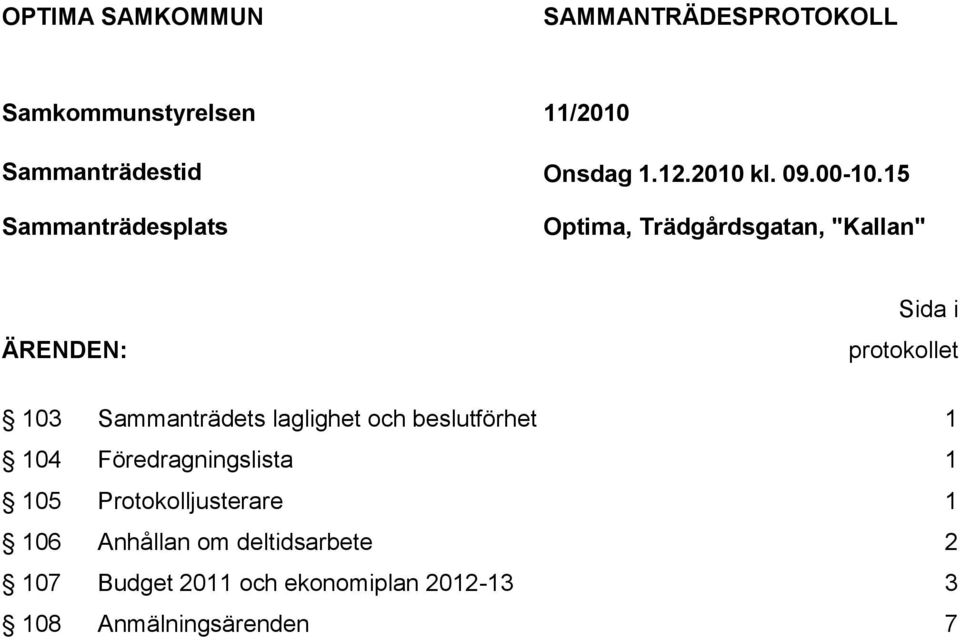 laglighet och beslutförhet 1 104 Föredragningslista 1 105 Protokolljusterare 1 106