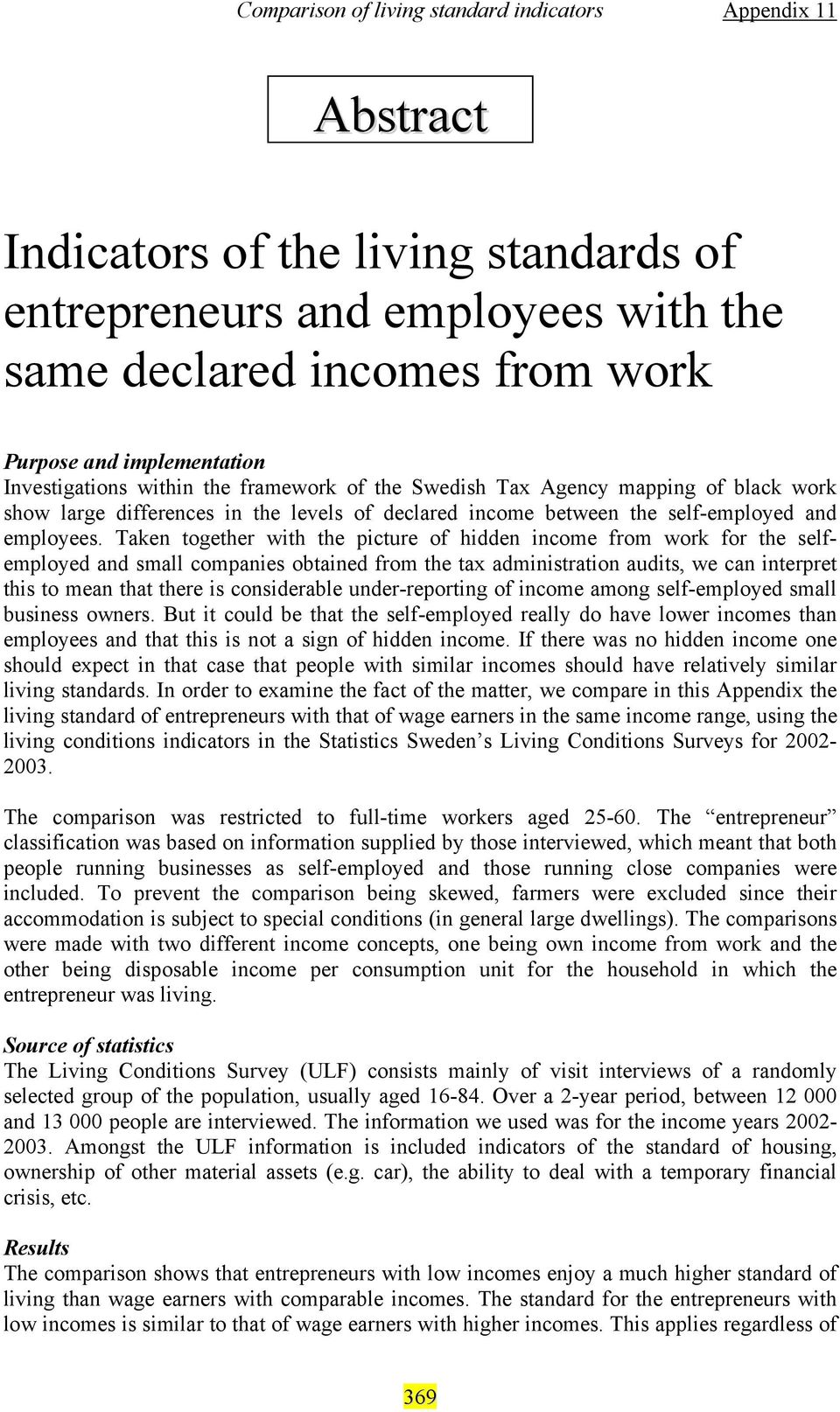 Taken together with the picture of hidden income from work for the selfemployed and small companies obtained from the tax administration audits, we can interpret this to mean that there is