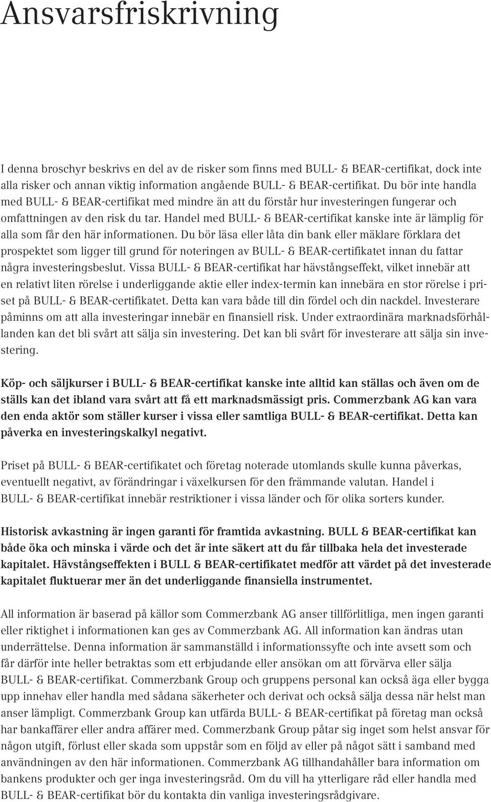 Handel med BULL- & BEAR-certifikat kanske inte är lämplig för alla som får den här informationen.