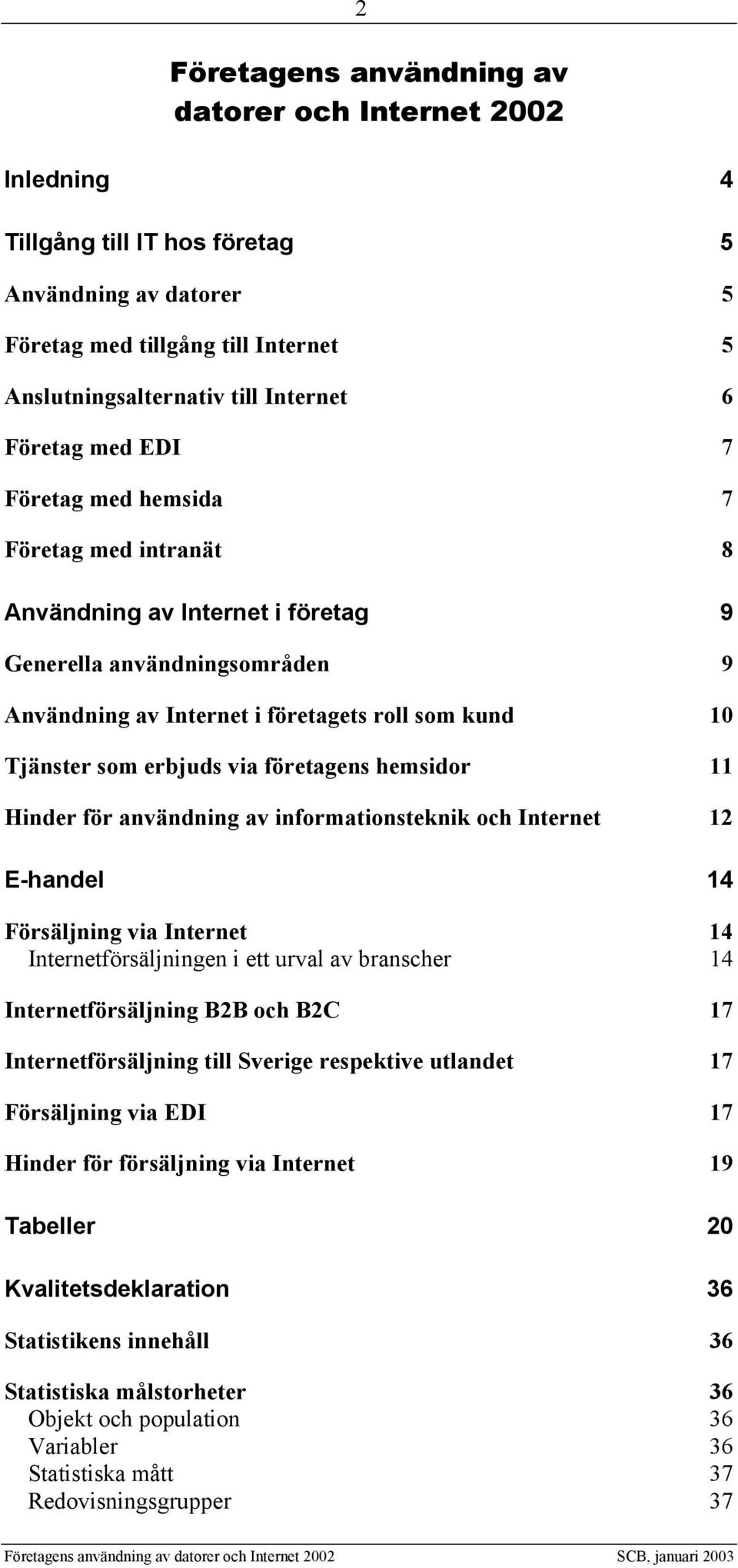 erbjuds via företagens hemsidor 11 Hinder för användning av informationsteknik och Internet 12 E-handel 14 Försäljning via Internet 14 Internetförsäljningen i ett urval av branscher 14