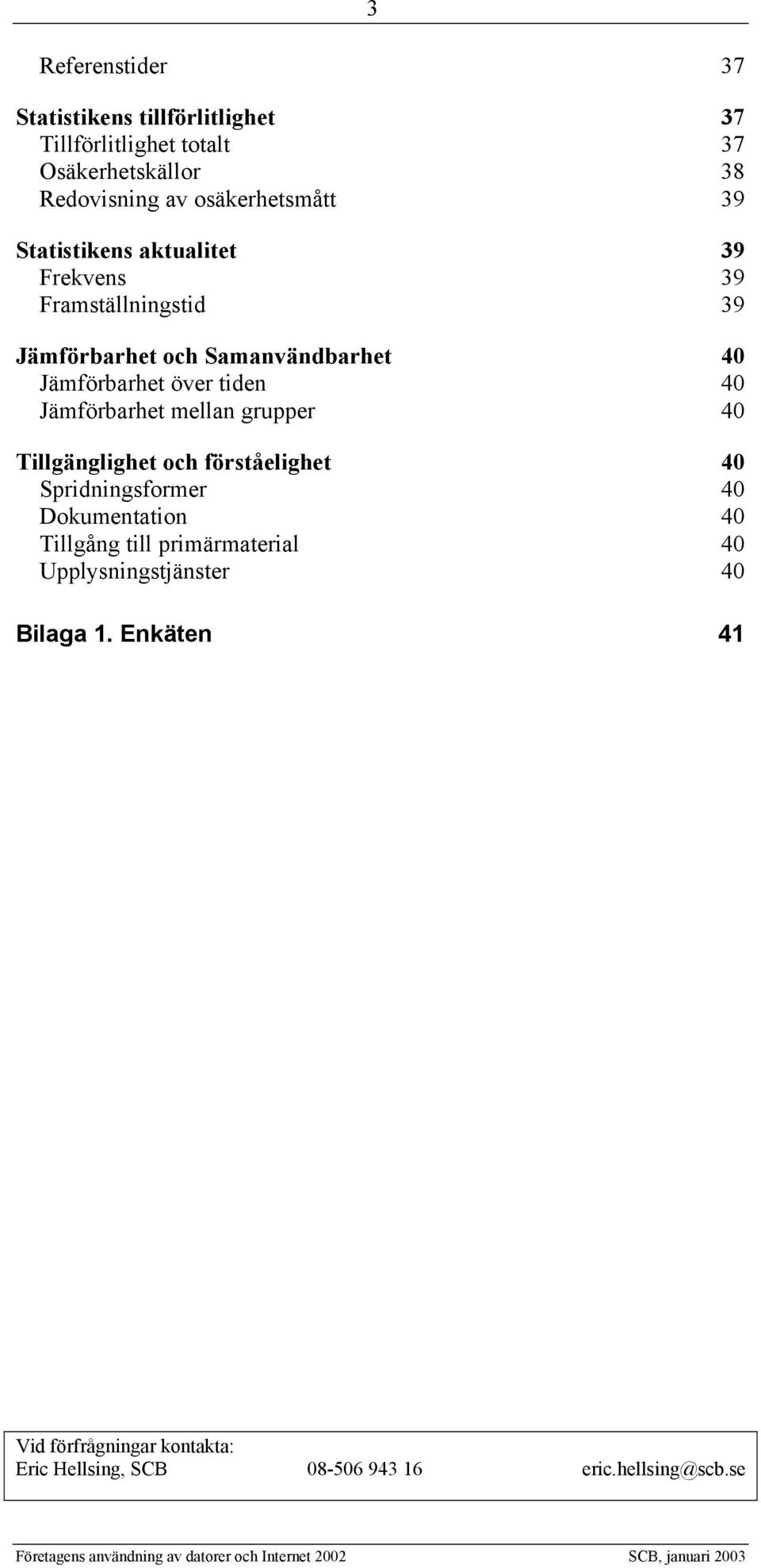 Jämförbarhet mellan grupper 40 Tillgänglighet och förståelighet 40 Spridningsformer 40 Dokumentation 40 Tillgång till