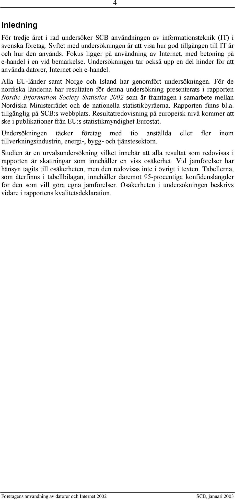 Alla EU-länder samt Norge och Island har genomfört undersökningen.