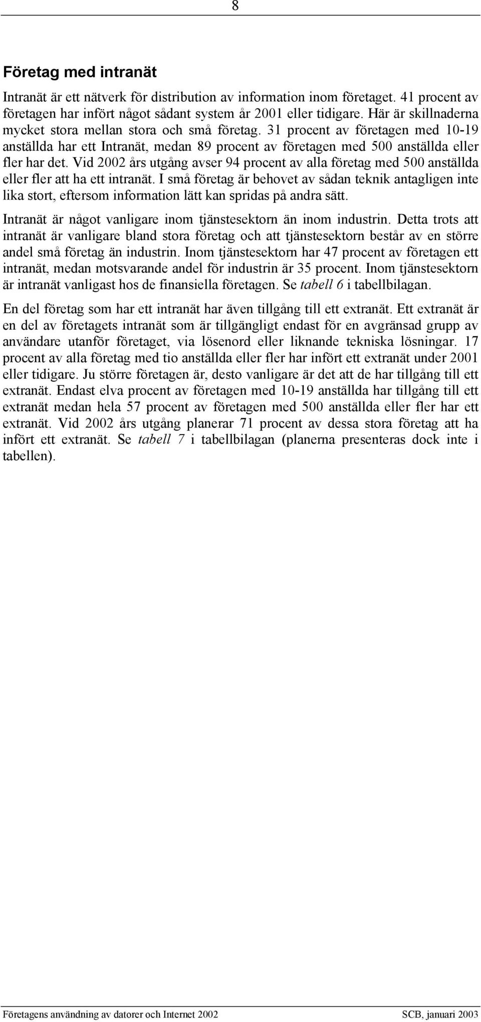 Vid 2002 års utgång avser 94 procent av alla företag med 500 anställda eller fler att ha ett intranät.