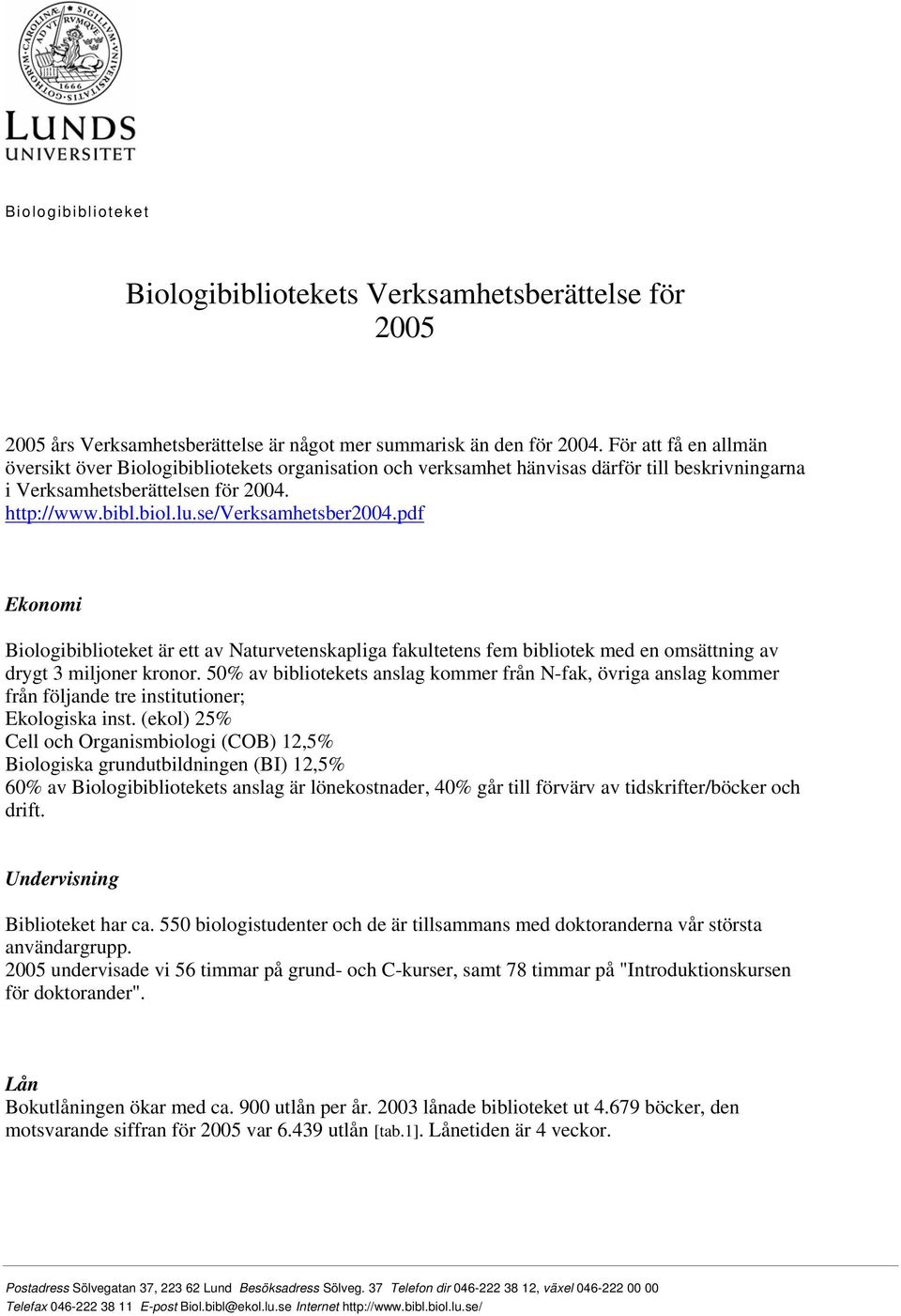 pdf Ekonomi Biologibiblioteket är ett av Naturvetenskapliga fakultetens fem bibliotek med en omsättning av drygt 3 miljoner kronor.