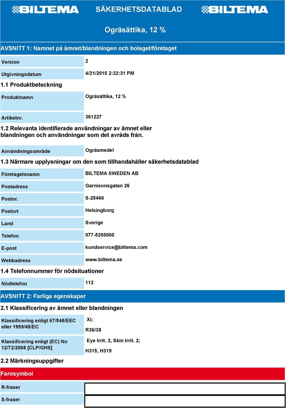 Användningsområde Ogräsmedel 1.3 Närmare upplysningar om den som tillhandahåller säkerhetsdatablad Företagetsnamn BILTEMA SWEDEN AB Postadress Garnisonsgatan 26 Postnr.