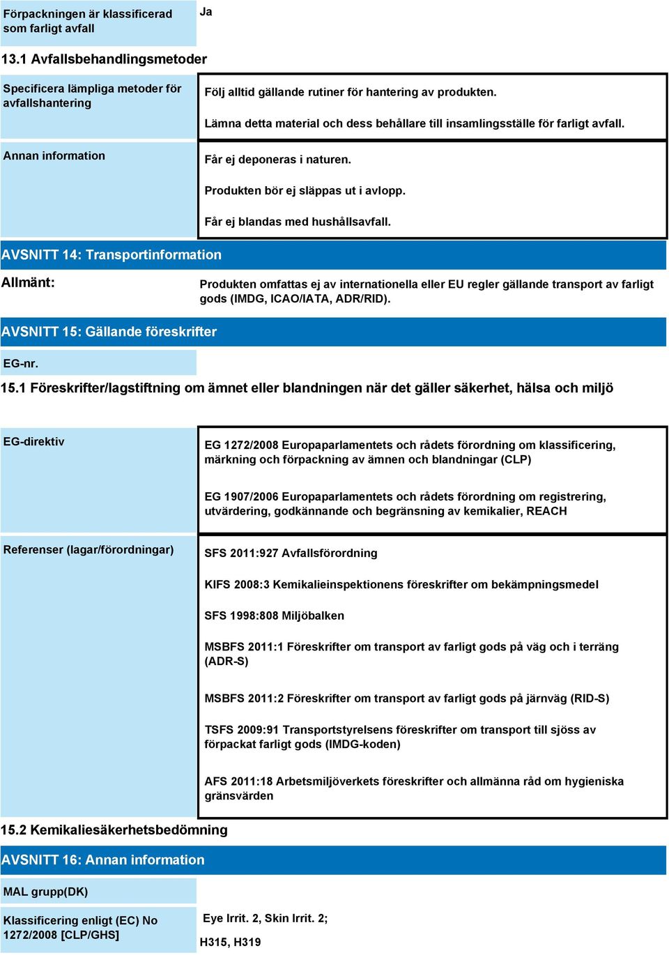 Lämna detta material och dess behållare till insamlingsställe för farligt avfall. Får ej deponeras i naturen. AVSNITT 14: Transportinformation Produkten bör ej släppas ut i avlopp.