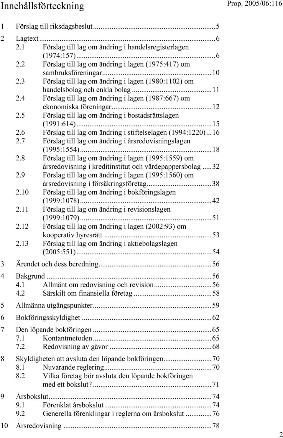 5 Förslag till lag om ändring i bostadsrättslagen (1991:614)...15 2.6 Förslag till lag om ändring i stiftelselagen (1994:1220)...16 2.7 Förslag till lag om ändring i årsredovisningslagen (1995:1554).