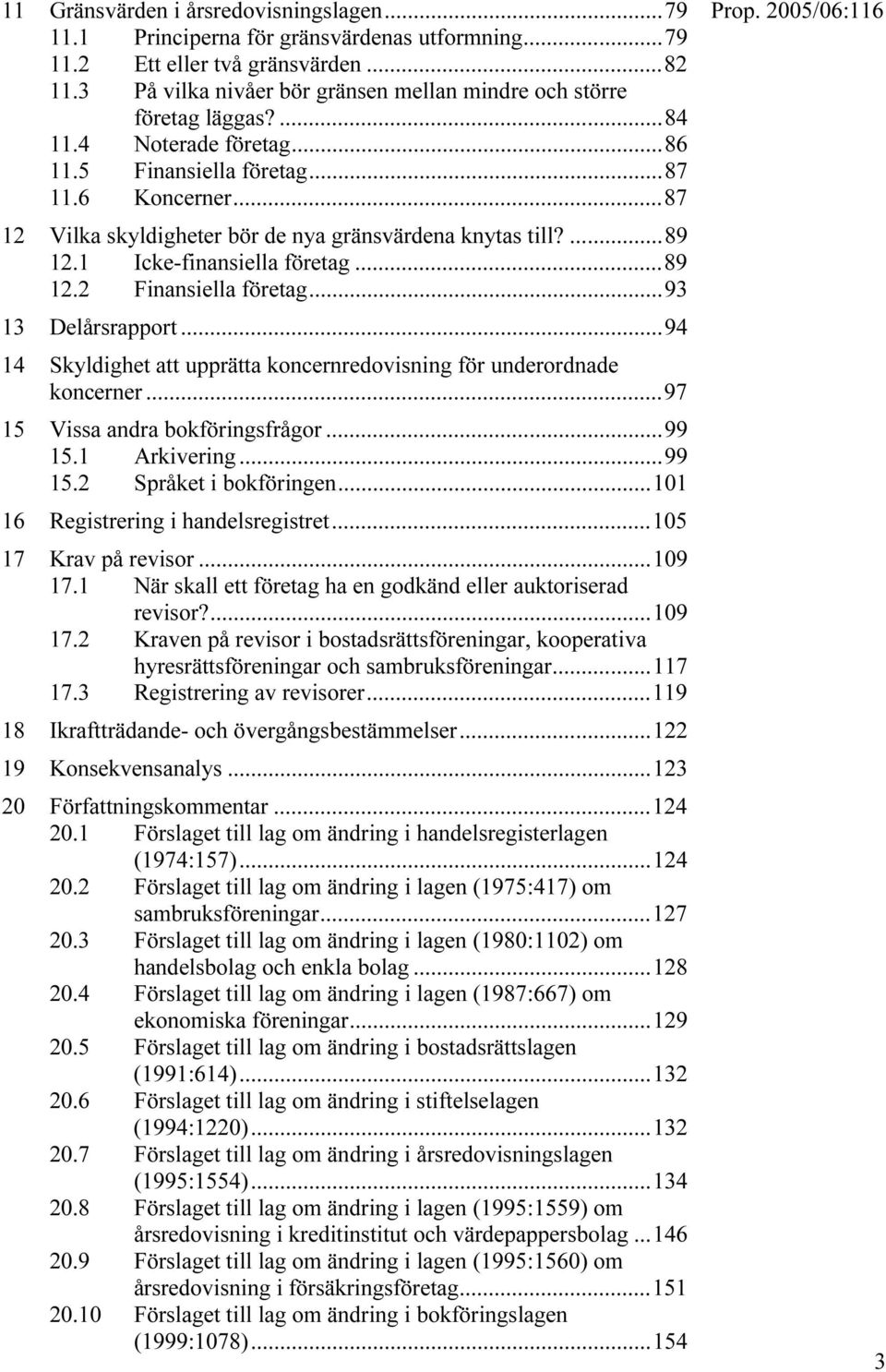 ..87 12 Vilka skyldigheter bör de nya gränsvärdena knytas till?...89 12.1 Icke-finansiella företag...89 12.2 Finansiella företag...93 13 Delårsrapport.