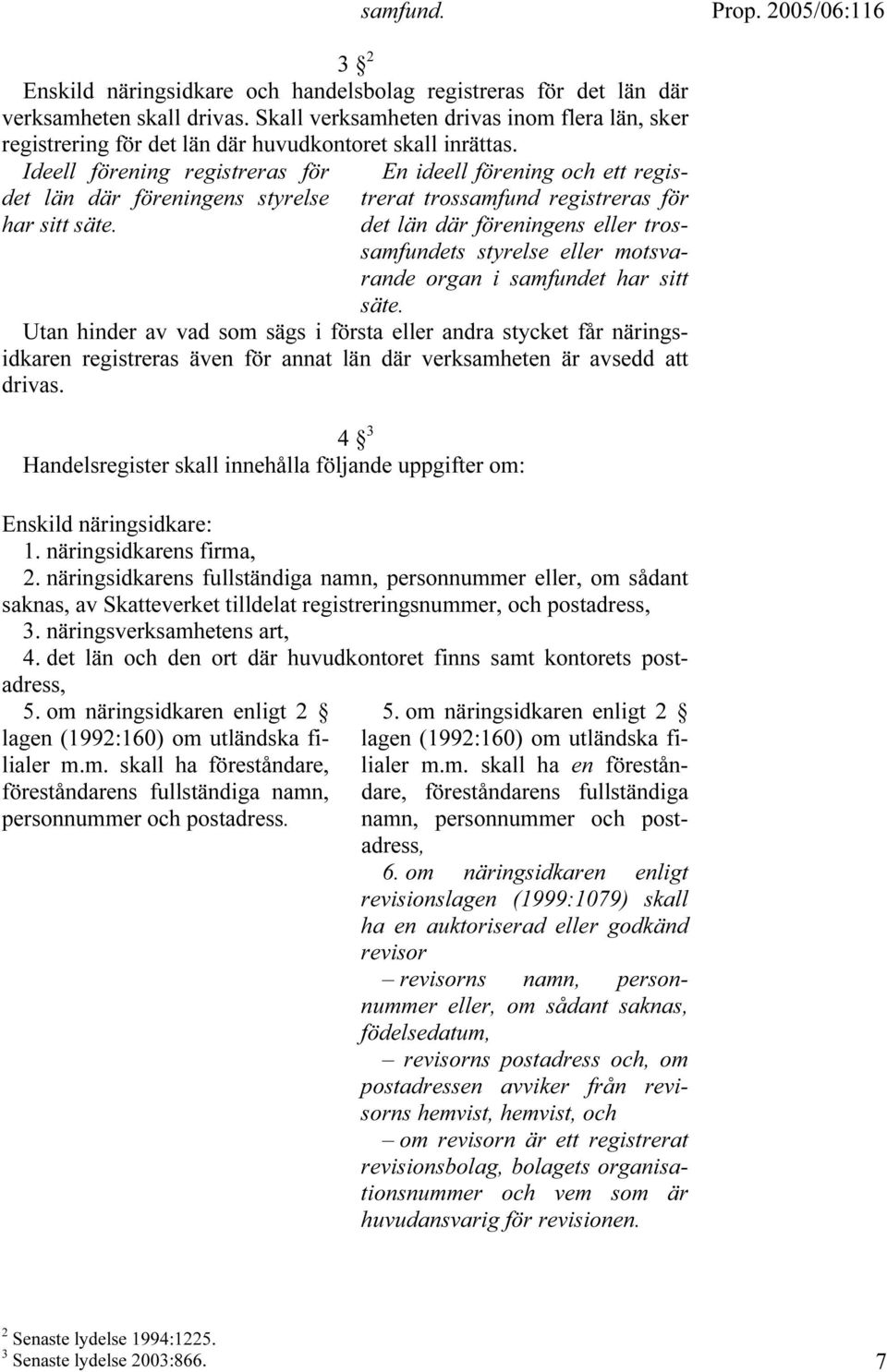 En ideell förening och ett registrerat trossamfund registreras för det län där föreningens eller trossamfundets styrelse eller motsvarande organ i samfundet har sitt säte.