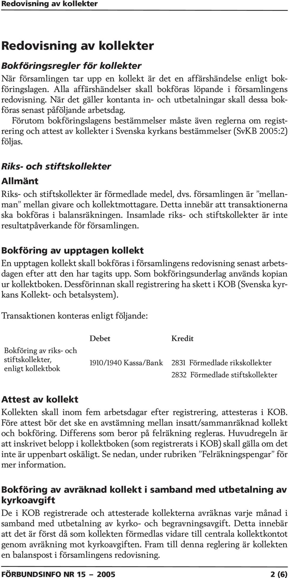 Förutom bokföringslagens bestämmelser måste även reglerna om registrering och attest av kollekter i Svenska kyrkans bestämmelser (SvKB 2005:2) följas.