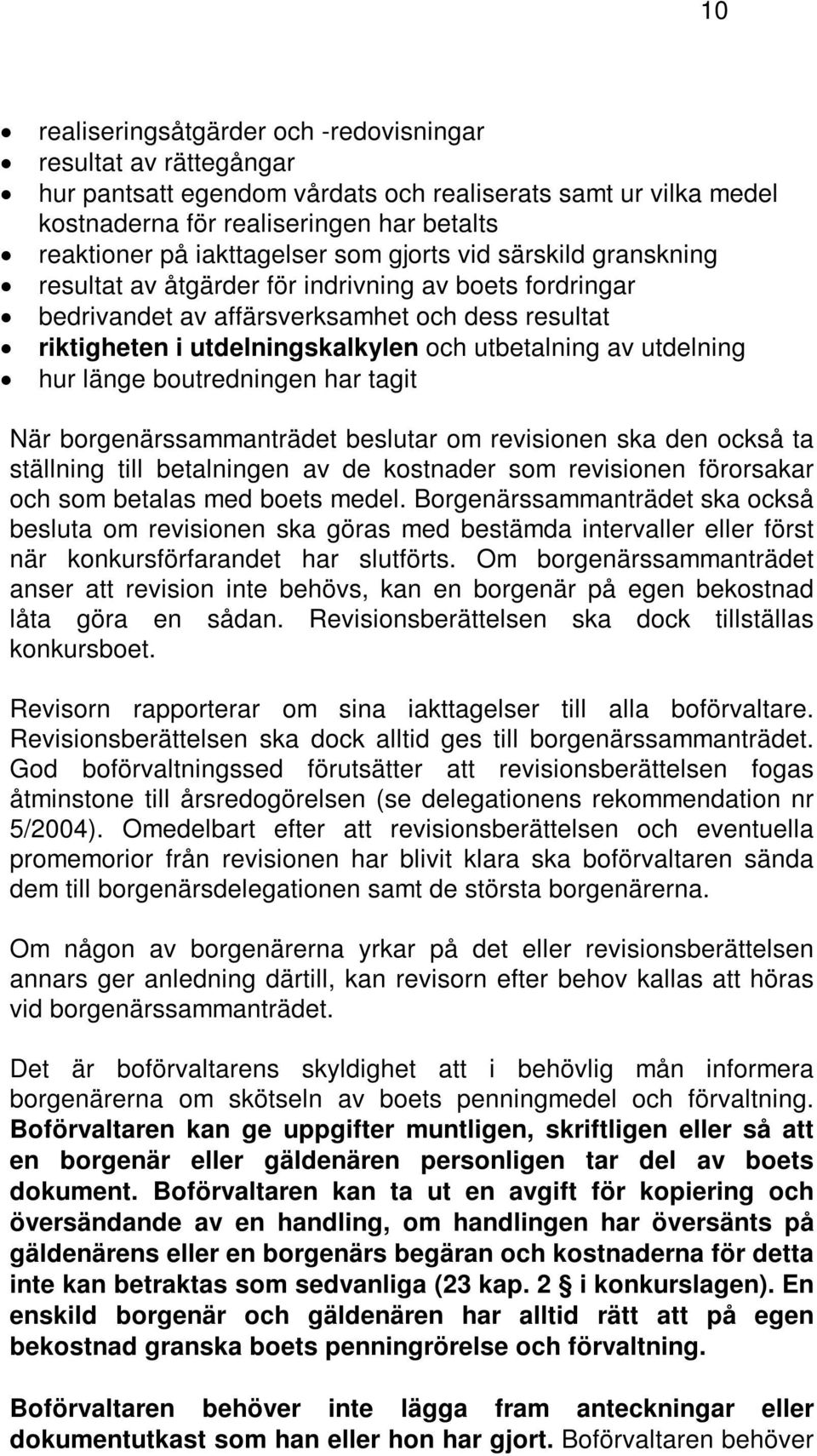 utbetalning av utdelning hur länge boutredningen har tagit När borgenärssammanträdet beslutar om revisionen ska den också ta ställning till betalningen av de kostnader som revisionen förorsakar och