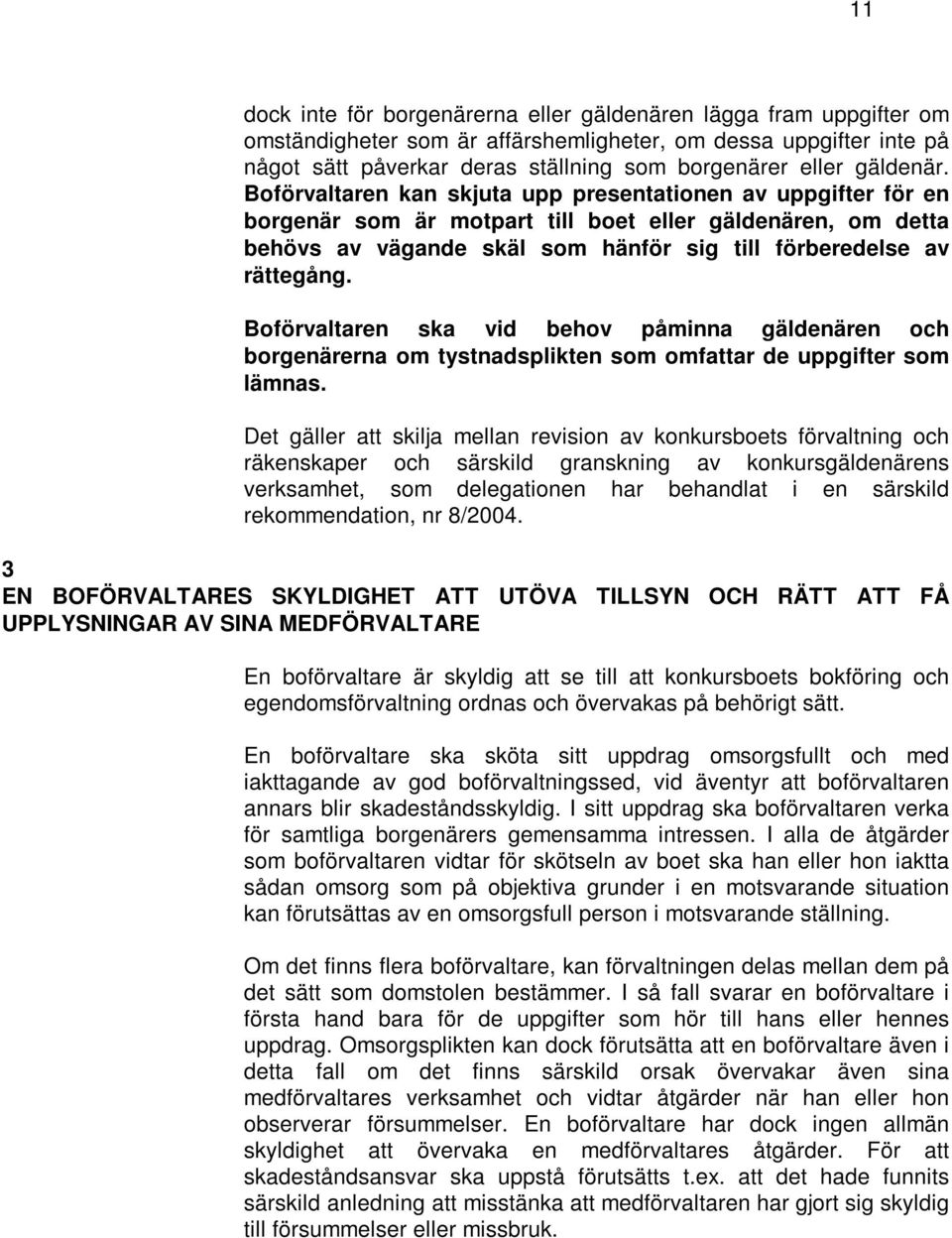 Boförvaltaren kan skjuta upp presentationen av uppgifter för en borgenär som är motpart till boet eller gäldenären, om detta behövs av vägande skäl som hänför sig till förberedelse av rättegång.