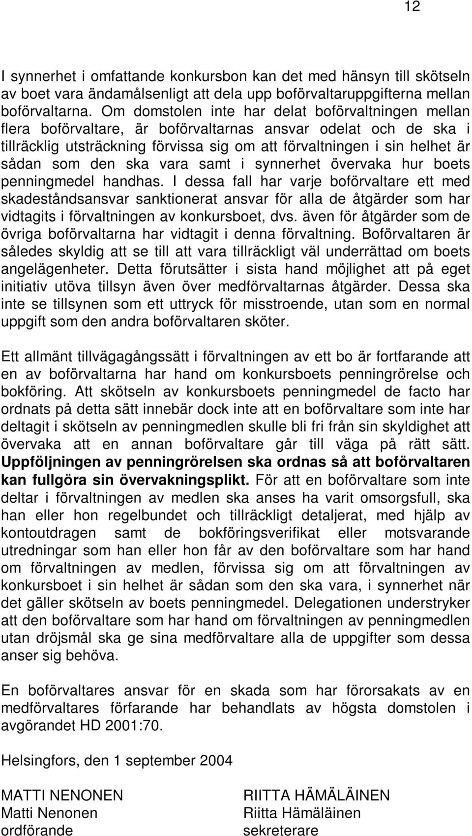 som den ska vara samt i synnerhet övervaka hur boets penningmedel handhas.