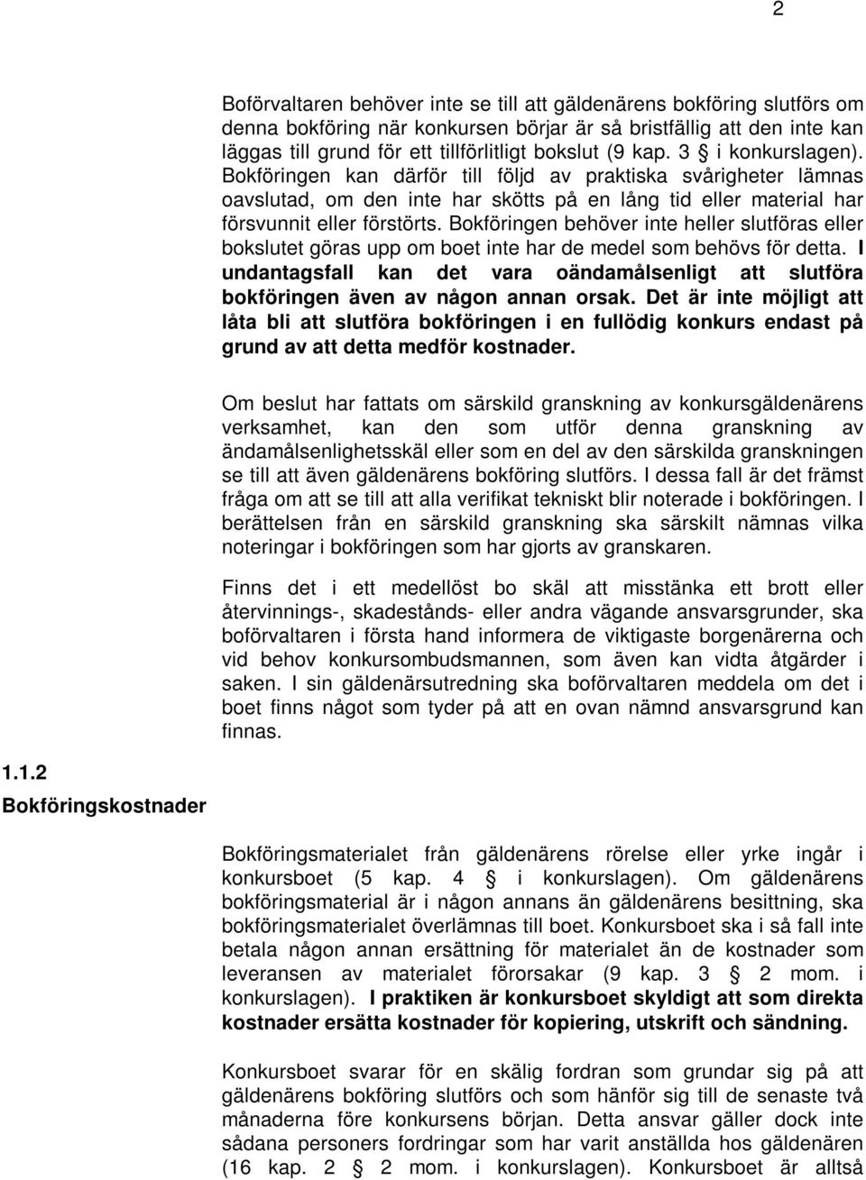 Bokföringen behöver inte heller slutföras eller bokslutet göras upp om boet inte har de medel som behövs för detta.