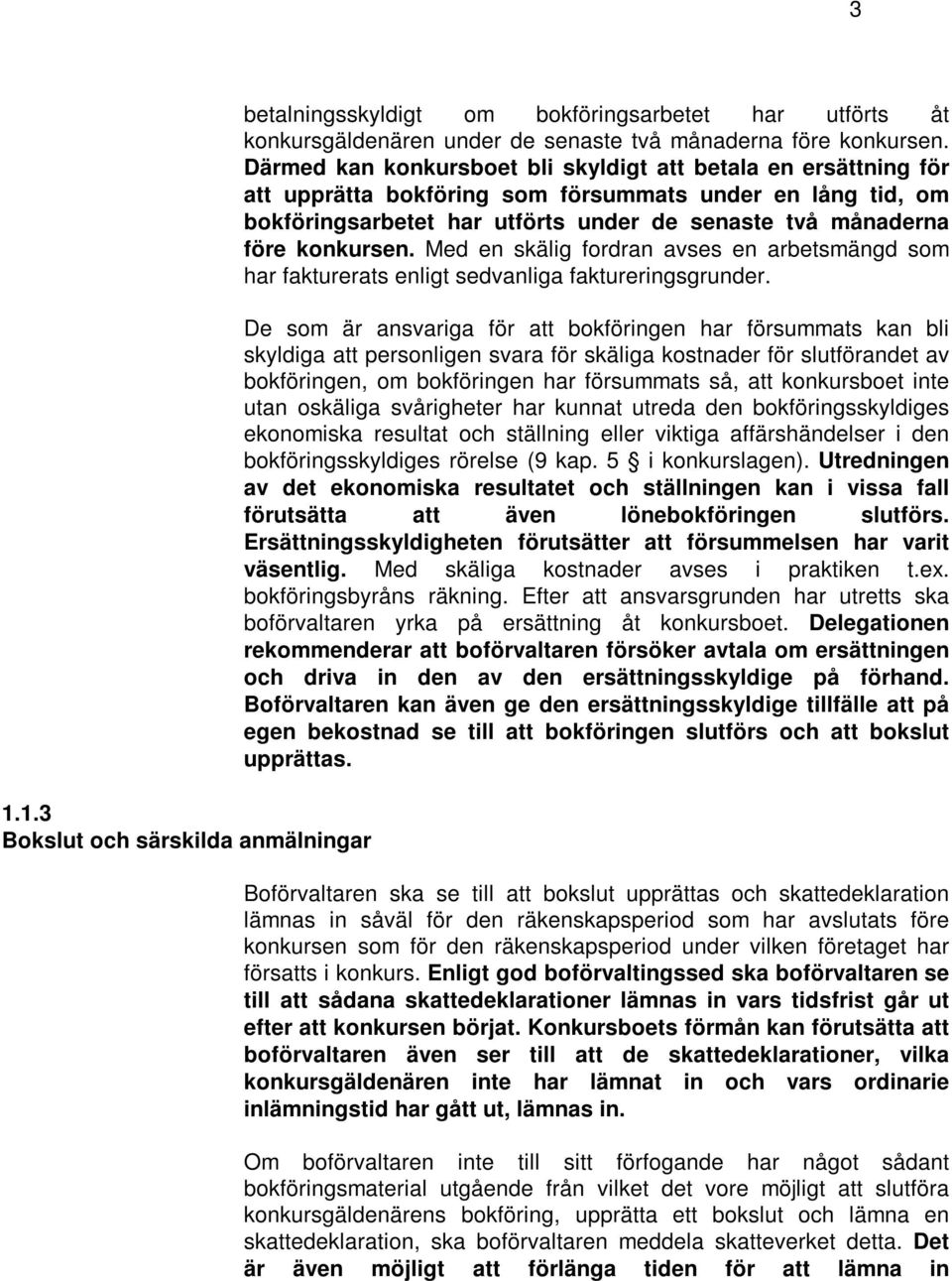 konkursen. Med en skälig fordran avses en arbetsmängd som har fakturerats enligt sedvanliga faktureringsgrunder.
