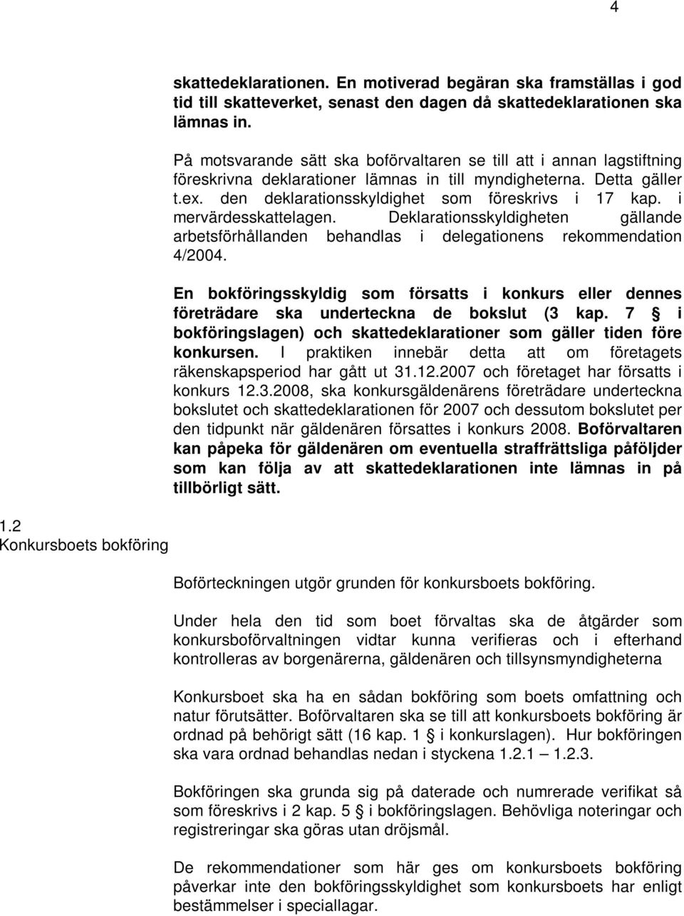 i mervärdesskattelagen. Deklarationsskyldigheten gällande arbetsförhållanden behandlas i delegationens rekommendation 4/2004.