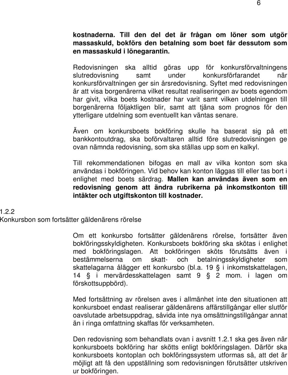 Redovisningen ska alltid göras upp för konkursförvaltningens slutredovisning samt under konkursförfarandet när konkursförvaltningen ger sin årsredovisning.