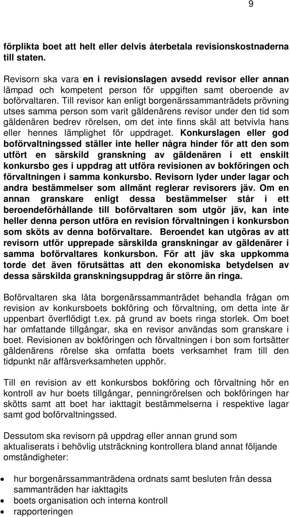 Till revisor kan enligt borgenärssammanträdets prövning utses samma person som varit gäldenärens revisor under den tid som gäldenären bedrev rörelsen, om det inte finns skäl att betvivla hans eller