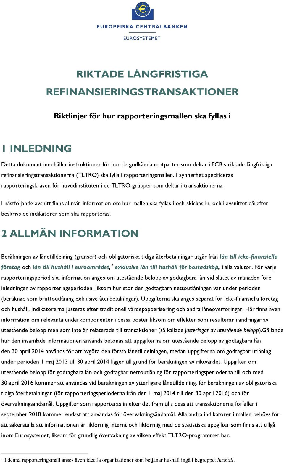 I synnerhet specificeras rapporteringskraven för huvudinstituten i de TLTRO-grupper som deltar i transaktionerna.