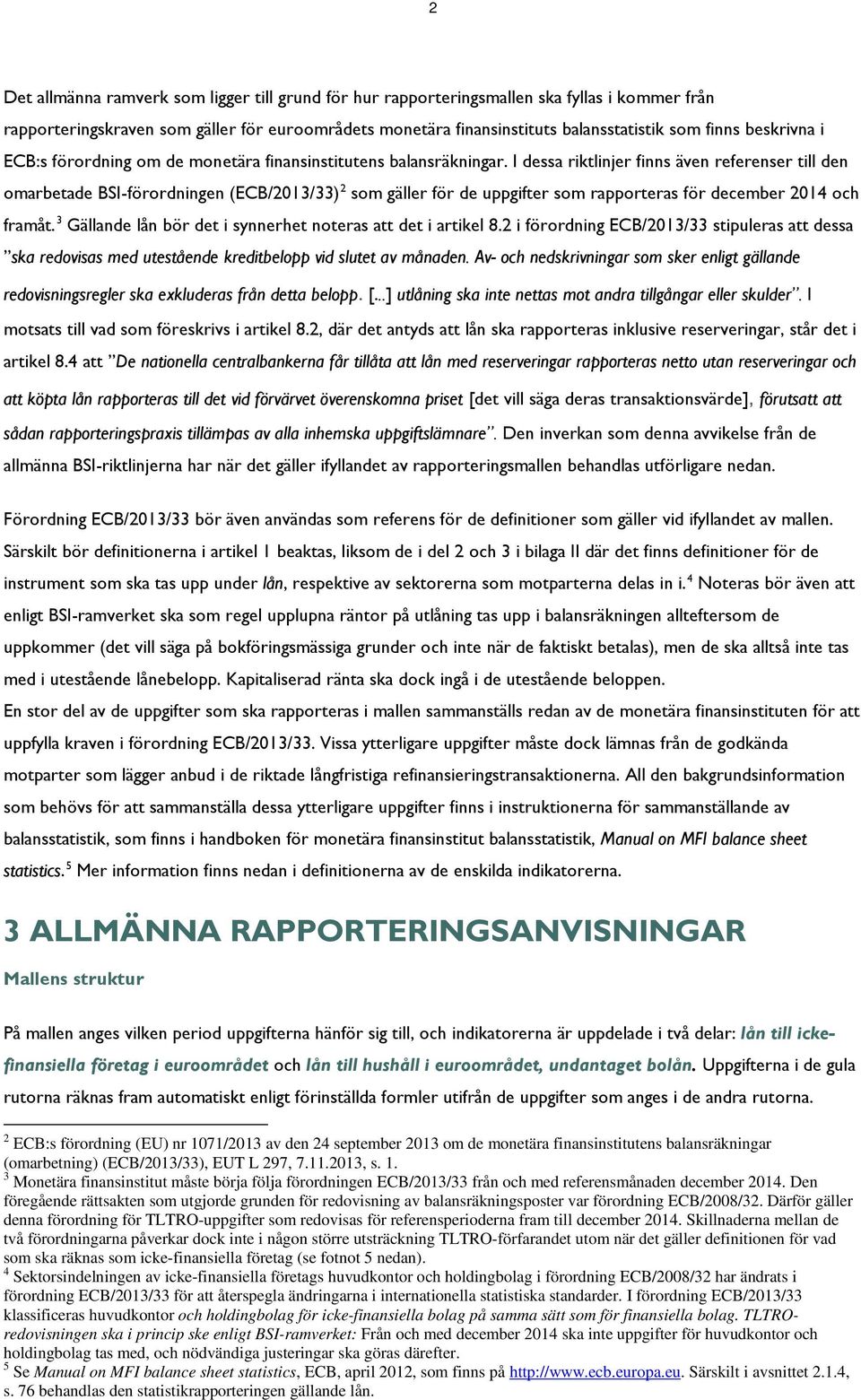 I dessa riktlinjer finns även referenser till den omarbetade BSI-förordningen (ECB/2013/33) 2 som gäller för de uppgifter som rapporteras för december 2014 och framåt.