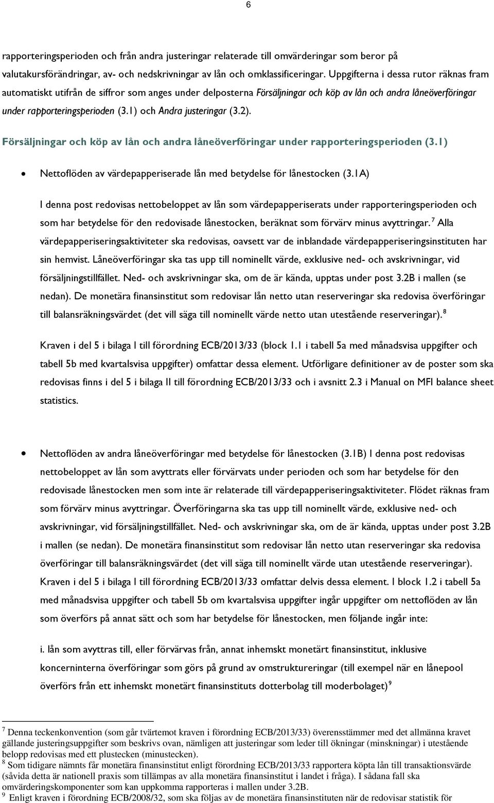 1) och Andra justeringar (3.2). Försäljningar och köp av lån och andra låneöverföringar under rapporteringsperioden (3.1) Nettoflöden av värdepapperiserade lån med betydelse för lånestocken (3.