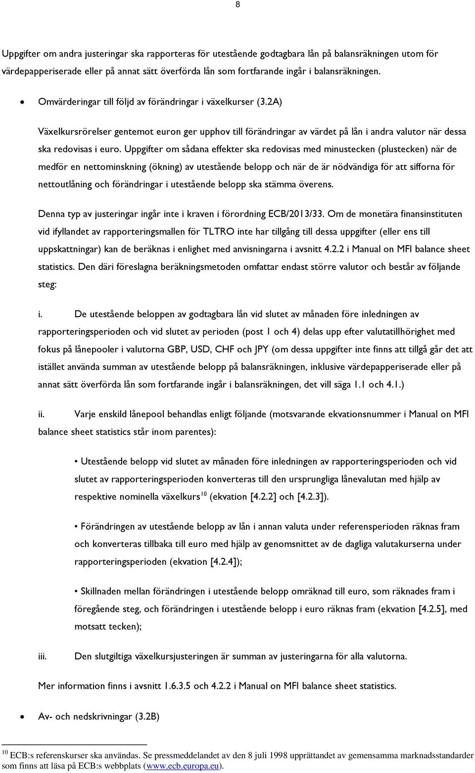 Uppgifter om sådana effekter ska redovisas med minustecken (plustecken) när de medför en nettominskning (ökning) av utestående belopp och när de är nödvändiga för att sifforna för nettoutlåning och