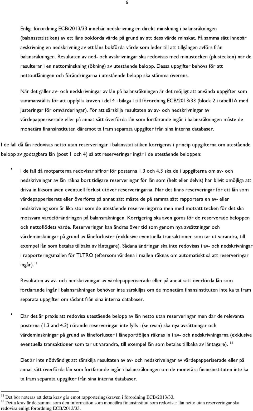 Resultaten av ned- och avskrivningar ska redovisas med minustecken (plustecken) när de resulterar i en nettominskning (ökning) av utestående belopp.